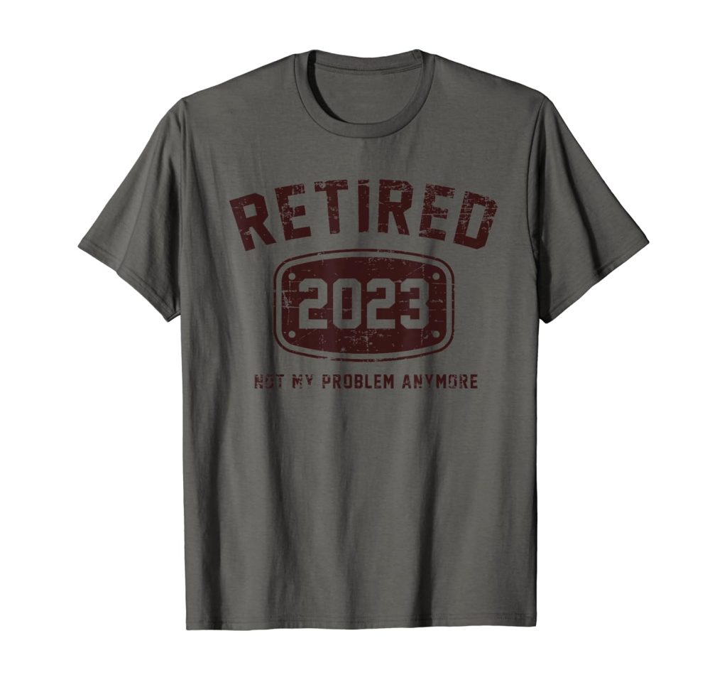 Retired 2023 Not My Problem Anymore - Vintage Gift T-Shirt