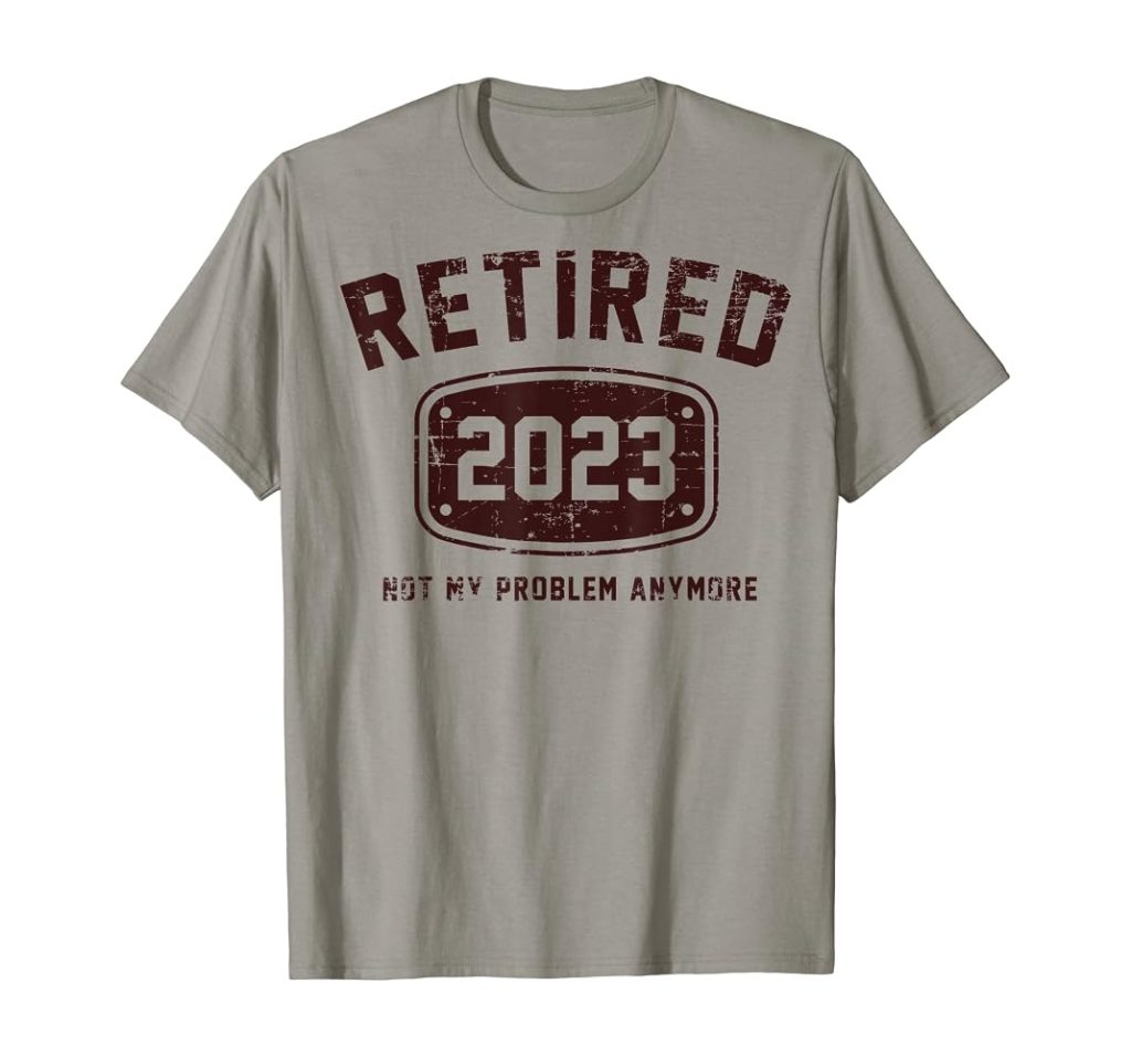 Retired 2023 Not My Problem Anymore - Vintage Gift T-Shirt